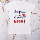 Frau hat immer Recht - T-Shirt mit Aufdruck für Damen